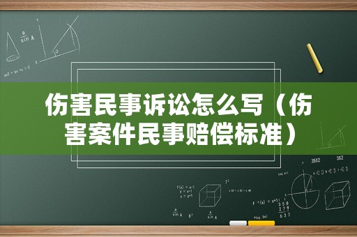 傷害民事訴訟怎么寫(xiě)（傷害案件民事賠償標(biāo)準(zhǔn)）