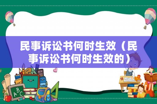 民事訴訟書何時生效（民事訴訟書何時生效的）