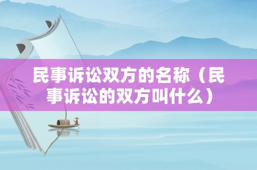 民事訴訟雙方的名稱（民事訴訟的雙方叫什么）