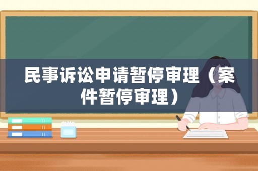 民事訴訟申請(qǐng)暫停審理（案件暫停審理）