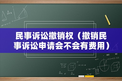 民事訴訟撤銷權（撤銷民事訴訟申請會不會有費用）