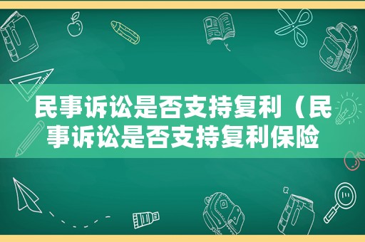 民事訴訟是否支持復利（民事訴訟是否支持復利保險）