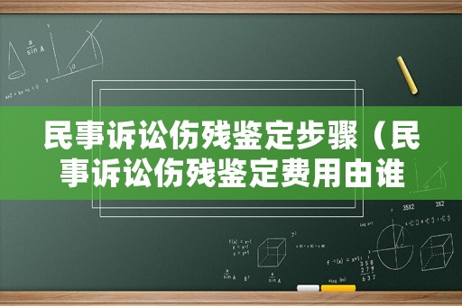 民事訴訟傷殘鑒定步驟（民事訴訟傷殘鑒定費用由誰支付）