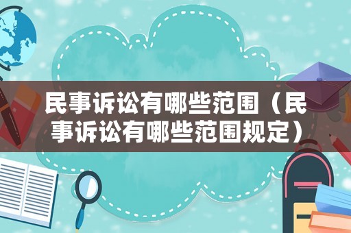 民事訴訟有哪些范圍（民事訴訟有哪些范圍規定）