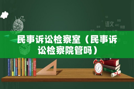 民事訴訟檢察室（民事訴訟檢察院管嗎）