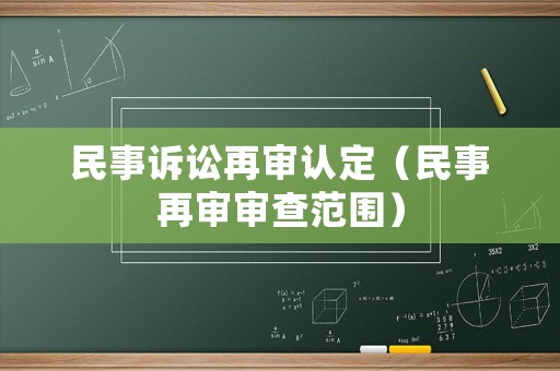民事訴訟再審認定（民事再審審查范圍）