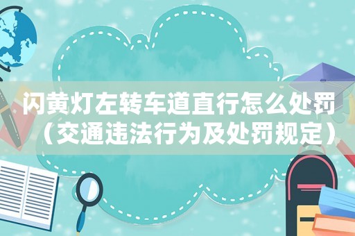 閃黃燈左轉車道直行怎么處罰（交通違法行為及處罰規定）
