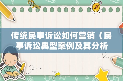傳統(tǒng)民事訴訟如何營銷（民事訴訟典型案例及其分析）
