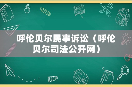 呼倫貝爾民事訴訟（呼倫貝爾司法公開網）