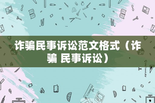 詐騙民事訴訟范文格式（詐騙 民事訴訟）