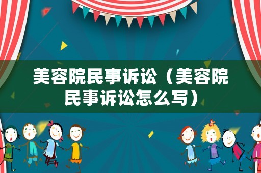 美容院民事訴訟（美容院民事訴訟怎么寫）