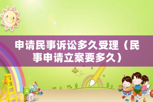 申請(qǐng)民事訴訟多久受理（民事申請(qǐng)立案要多久）
