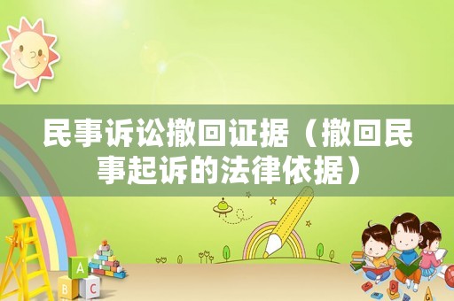民事訴訟撤回證據(jù)（撤回民事起訴的法律依據(jù)）