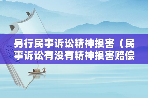 另行民事訴訟精神損害（民事訴訟有沒有精神損害賠償）