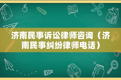 濟南民事訴訟律師咨詢（濟南民事糾紛律師電話）