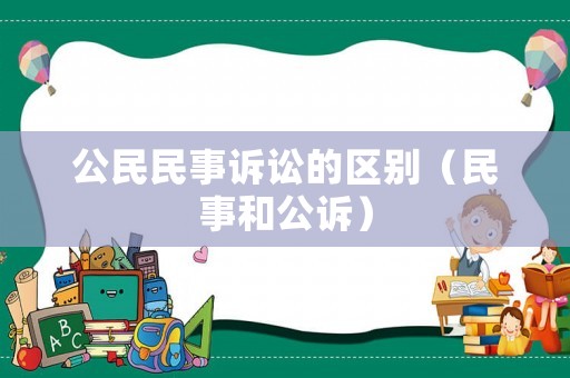 公民民事訴訟的區(qū)別（民事和公訴）