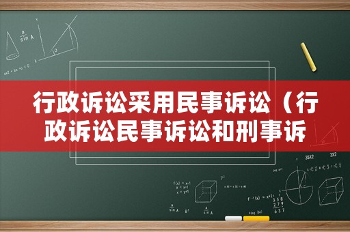 行政訴訟采用民事訴訟（行政訴訟民事訴訟和刑事訴訟）
