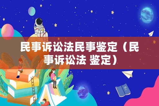 民事訴訟法民事鑒定（民事訴訟法 鑒定）