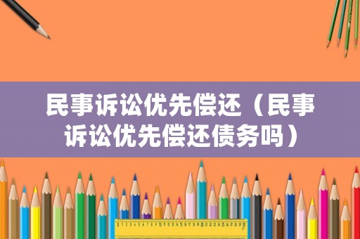 民事訴訟優先償還（民事訴訟優先償還債務嗎）