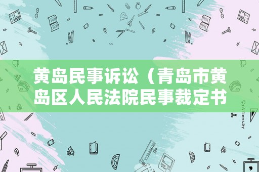 黃島民事訴訟（青島市黃島區人民法院民事裁定書）