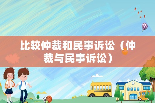 比較仲裁和民事訴訟（仲裁與民事訴訟）
