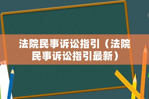法院民事訴訟指引（法院民事訴訟指引最新）