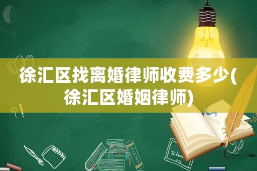 徐匯區找離婚律師收費多少(徐匯區婚姻律師)