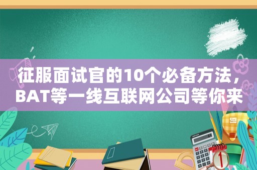 征服面試官的10個必備方法，BAT等一線互聯網公司等你來挑戰