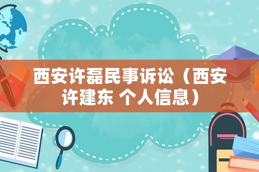 西安許磊民事訴訟（西安許建東 個人信息）
