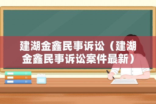 建湖金鑫民事訴訟（建湖金鑫民事訴訟案件最新）