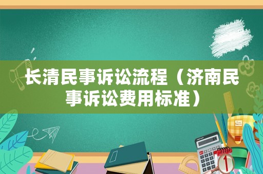 長清民事訴訟流程（濟南民事訴訟費用標準）