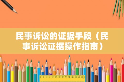 民事訴訟的證據手段（民事訴訟證據操作指南）