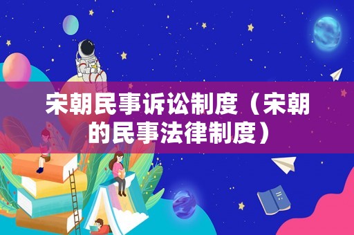 宋朝民事訴訟制度（宋朝的民事法律制度）