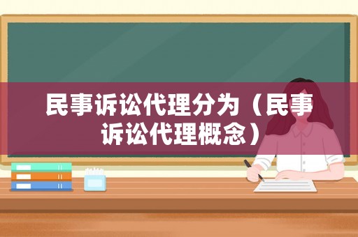 民事訴訟代理分為（民事訴訟代理概念）