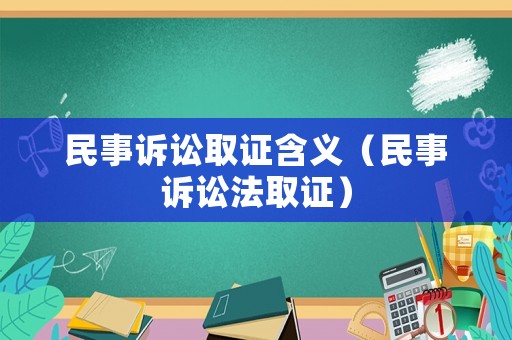民事訴訟取證含義（民事訴訟法取證）