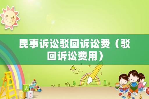 民事訴訟駁回訴訟費(fèi)（駁回訴訟費(fèi)用）