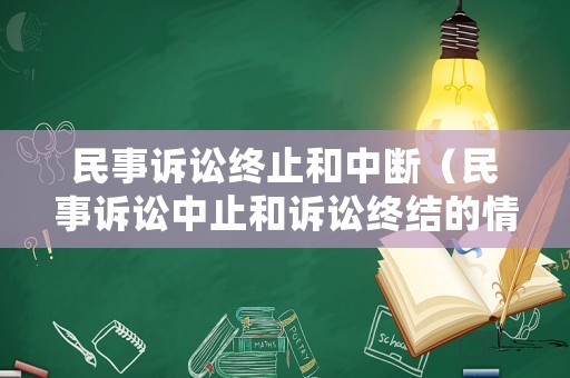 民事訴訟終止和中斷（民事訴訟中止和訴訟終結的情形）