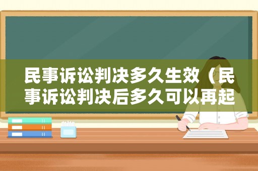 民事訴訟判決多久生效（民事訴訟判決后多久可以再起訴）