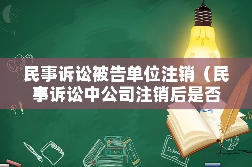 民事訴訟被告單位注銷（民事訴訟中公司注銷后是否可以列為被告）