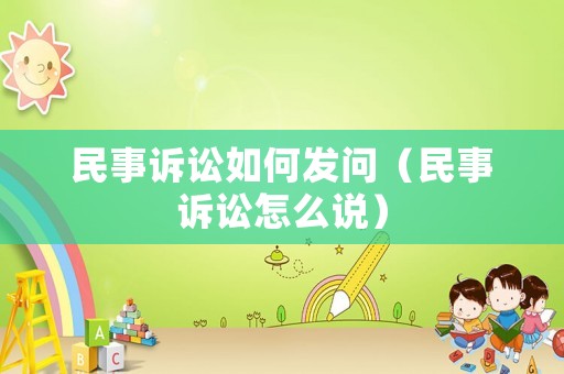 民事訴訟如何發問（民事訴訟怎么說）