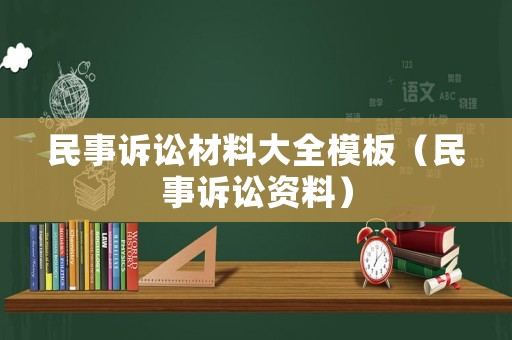 民事訴訟材料大全模板（民事訴訟資料）