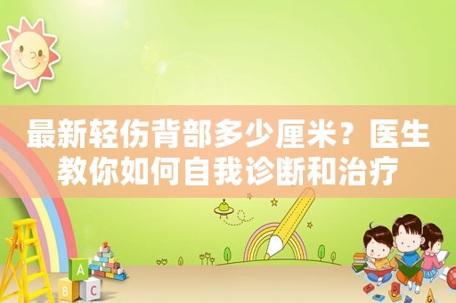 最新輕傷背部多少厘米？醫生教你如何自我診斷和治療