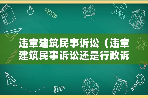 違章建筑民事訴訟（違章建筑民事訴訟還是行政訴訟呢）