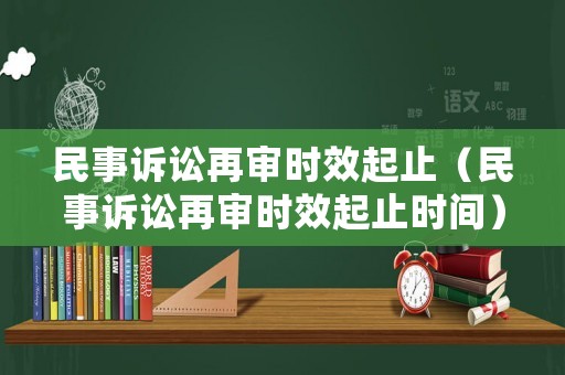 民事訴訟再審時效起止（民事訴訟再審時效起止時間）