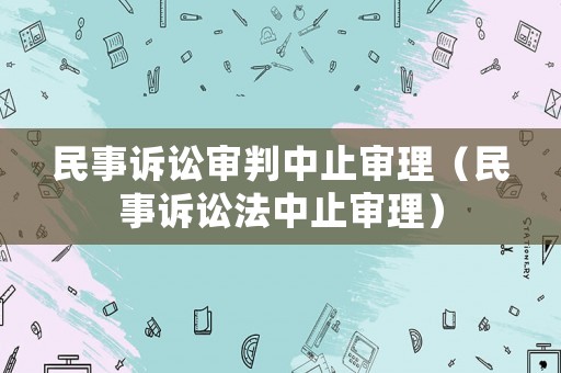 民事訴訟審判中止審理（民事訴訟法中止審理）