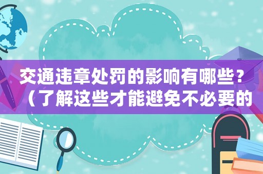 交通違章處罰的影響有哪些？（了解這些才能避免不必要的麻煩）