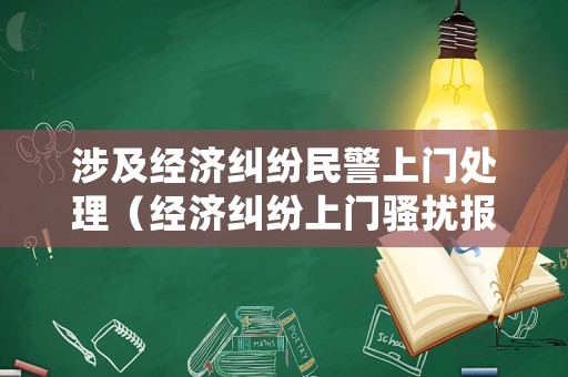 涉及經濟糾紛民警上門處理（經濟糾紛上門騷擾報警有用嗎）