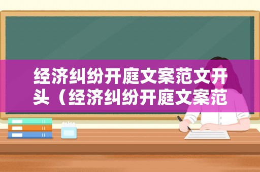 經濟糾紛開庭文案范文開頭（經濟糾紛開庭文案范文開頭）