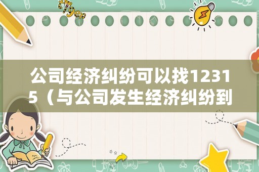 公司經濟糾紛可以找12315（與公司發生經濟糾紛到哪里申訴）