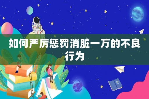 如何嚴厲懲罰消臟一萬的不良行為